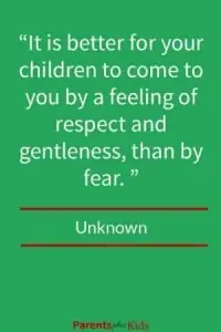  You want your child to listen to you based on respect than by fear.