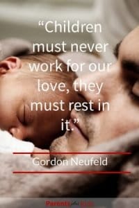 Children should not feel like they have to work for your approval or your love. Your love should be a constant force in their life. Click through to see all the other inspirational parenting sayings.