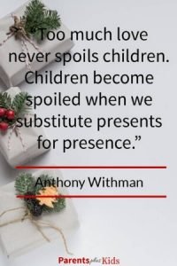 As a parent you need to make sure your present in the lives of your child. Down the road your kid is not going to regret the presents he or she never got…but the time that wasn’t spent. Click through to see the other quotes.