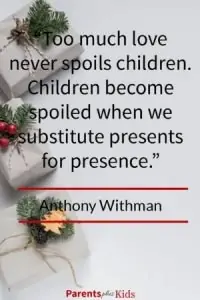  As a parent you need to make sure your present in the lives of your child. Down the road your kid is not going to regret the presents he or she never got…but the time that wasn’t spent. Click through to see the other quotes.