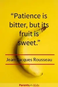 By Jean-Jacques Rousseau  As a parent patience is an important trait to have.