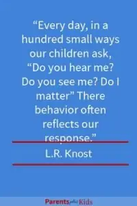  Your child is looking for you to notice them. If you don’t notice them at times bad behavior can be a result of that. Quote by L.R. Knost