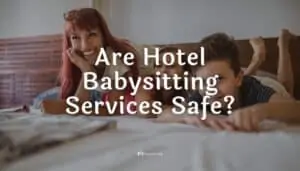 Are Hotel Babysitting Services Safe?