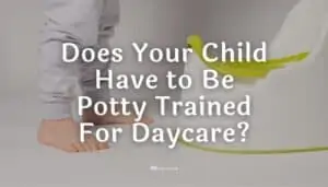 Does Your Child Have to Be Potty Trained For Daycare?