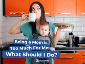 Being a Mom is Too Much For Me: What Should I Do?
