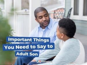 10 Important Things You Need to Say to Your Adult Son